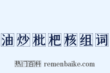 油炒枇杷核组词是什么意思的图片